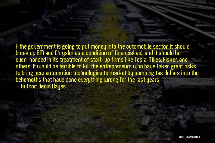 Denis Hayes Quotes: F The Government Is Going To Put Money Into The Automobile Sector, It Should Break Up Gm And Chrysler As