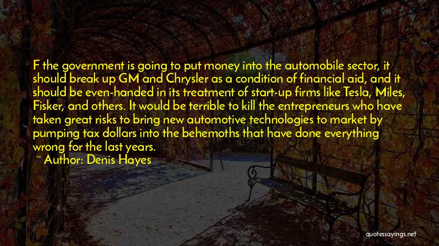 Denis Hayes Quotes: F The Government Is Going To Put Money Into The Automobile Sector, It Should Break Up Gm And Chrysler As