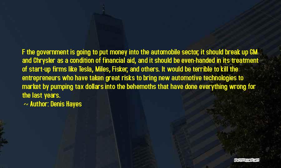 Denis Hayes Quotes: F The Government Is Going To Put Money Into The Automobile Sector, It Should Break Up Gm And Chrysler As