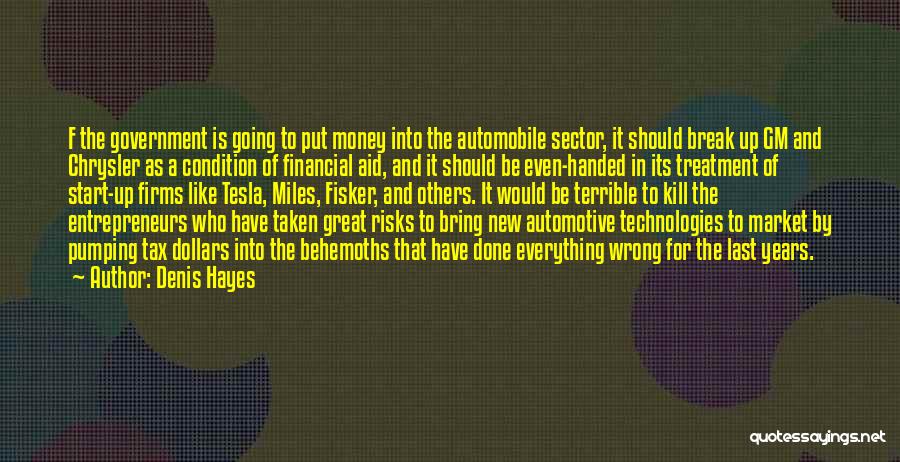 Denis Hayes Quotes: F The Government Is Going To Put Money Into The Automobile Sector, It Should Break Up Gm And Chrysler As