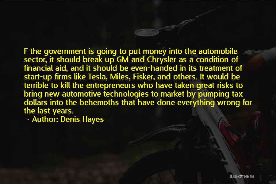 Denis Hayes Quotes: F The Government Is Going To Put Money Into The Automobile Sector, It Should Break Up Gm And Chrysler As
