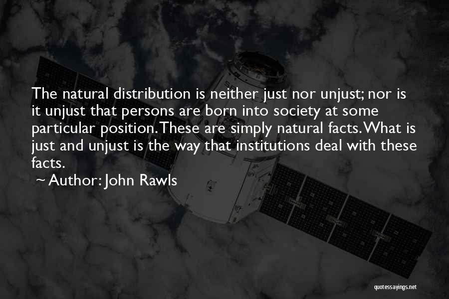 John Rawls Quotes: The Natural Distribution Is Neither Just Nor Unjust; Nor Is It Unjust That Persons Are Born Into Society At Some