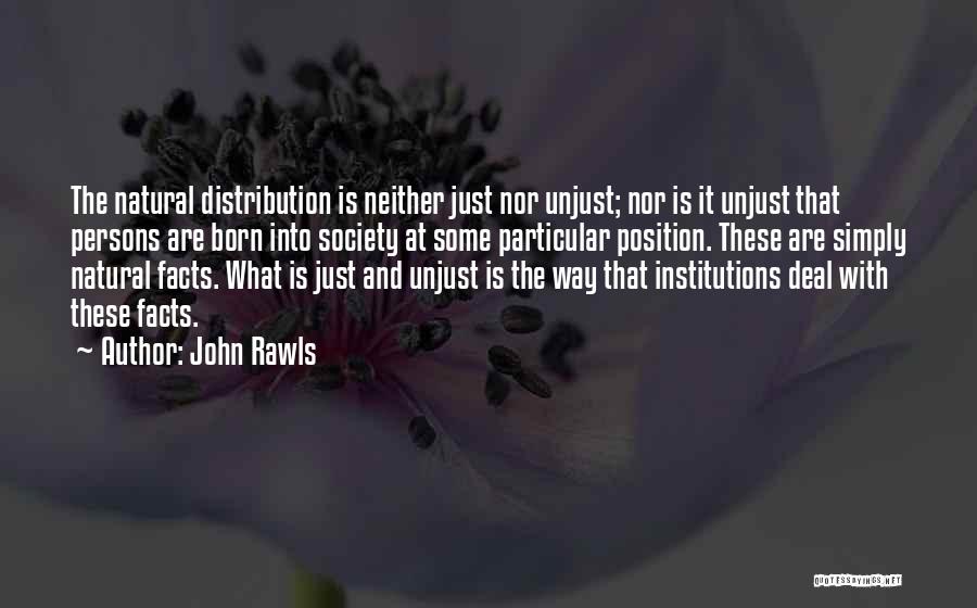 John Rawls Quotes: The Natural Distribution Is Neither Just Nor Unjust; Nor Is It Unjust That Persons Are Born Into Society At Some