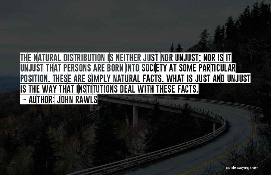 John Rawls Quotes: The Natural Distribution Is Neither Just Nor Unjust; Nor Is It Unjust That Persons Are Born Into Society At Some