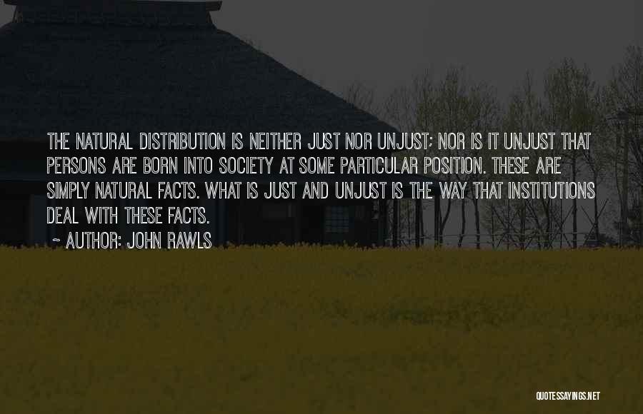 John Rawls Quotes: The Natural Distribution Is Neither Just Nor Unjust; Nor Is It Unjust That Persons Are Born Into Society At Some