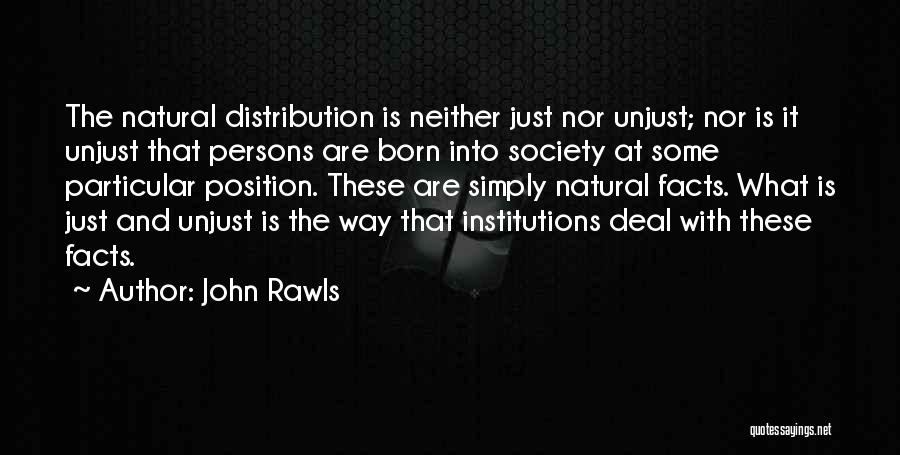 John Rawls Quotes: The Natural Distribution Is Neither Just Nor Unjust; Nor Is It Unjust That Persons Are Born Into Society At Some