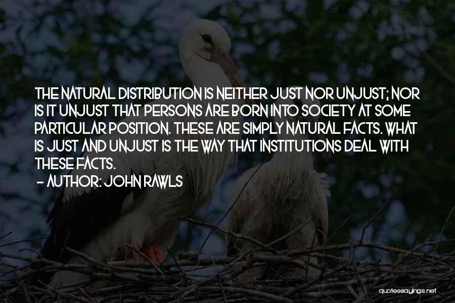 John Rawls Quotes: The Natural Distribution Is Neither Just Nor Unjust; Nor Is It Unjust That Persons Are Born Into Society At Some