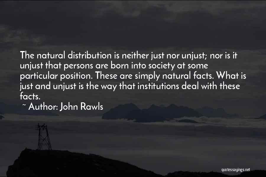 John Rawls Quotes: The Natural Distribution Is Neither Just Nor Unjust; Nor Is It Unjust That Persons Are Born Into Society At Some