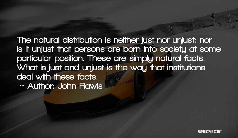 John Rawls Quotes: The Natural Distribution Is Neither Just Nor Unjust; Nor Is It Unjust That Persons Are Born Into Society At Some