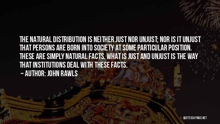 John Rawls Quotes: The Natural Distribution Is Neither Just Nor Unjust; Nor Is It Unjust That Persons Are Born Into Society At Some