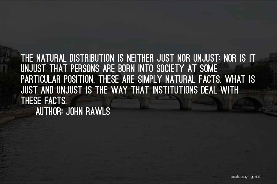 John Rawls Quotes: The Natural Distribution Is Neither Just Nor Unjust; Nor Is It Unjust That Persons Are Born Into Society At Some