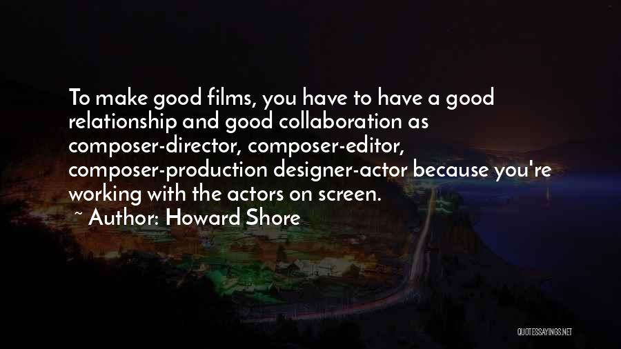 Howard Shore Quotes: To Make Good Films, You Have To Have A Good Relationship And Good Collaboration As Composer-director, Composer-editor, Composer-production Designer-actor Because