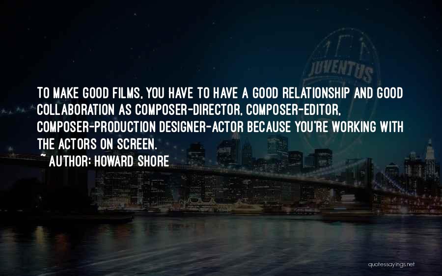 Howard Shore Quotes: To Make Good Films, You Have To Have A Good Relationship And Good Collaboration As Composer-director, Composer-editor, Composer-production Designer-actor Because