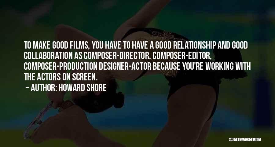 Howard Shore Quotes: To Make Good Films, You Have To Have A Good Relationship And Good Collaboration As Composer-director, Composer-editor, Composer-production Designer-actor Because