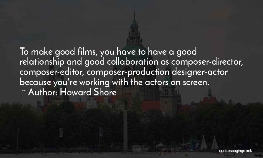 Howard Shore Quotes: To Make Good Films, You Have To Have A Good Relationship And Good Collaboration As Composer-director, Composer-editor, Composer-production Designer-actor Because