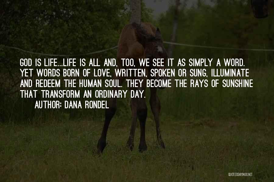 Dana Rondel Quotes: God Is Life...life Is All And, Too, We See It As Simply A Word. Yet Words Born Of Love, Written,