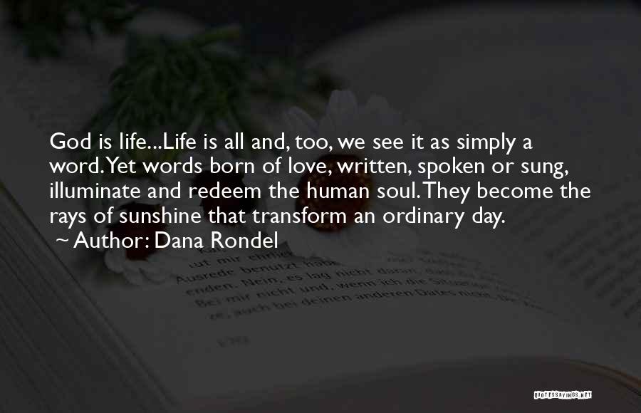 Dana Rondel Quotes: God Is Life...life Is All And, Too, We See It As Simply A Word. Yet Words Born Of Love, Written,