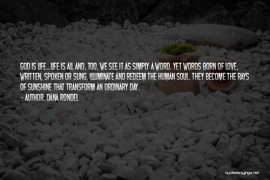 Dana Rondel Quotes: God Is Life...life Is All And, Too, We See It As Simply A Word. Yet Words Born Of Love, Written,