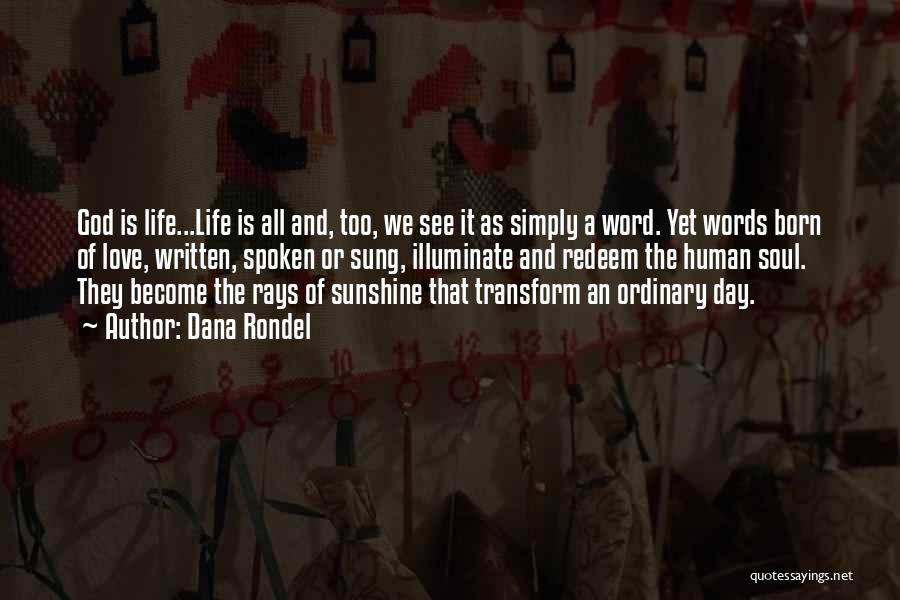 Dana Rondel Quotes: God Is Life...life Is All And, Too, We See It As Simply A Word. Yet Words Born Of Love, Written,