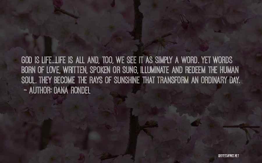 Dana Rondel Quotes: God Is Life...life Is All And, Too, We See It As Simply A Word. Yet Words Born Of Love, Written,
