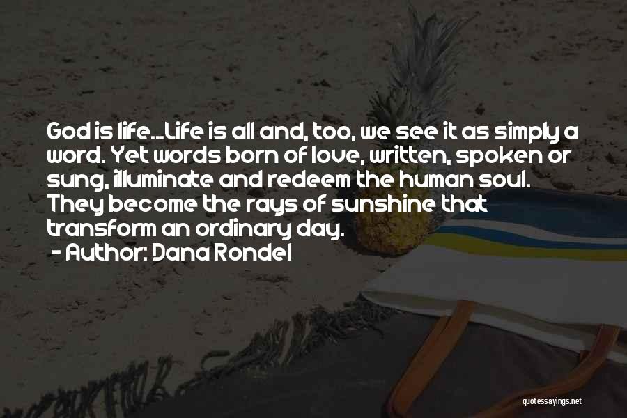 Dana Rondel Quotes: God Is Life...life Is All And, Too, We See It As Simply A Word. Yet Words Born Of Love, Written,