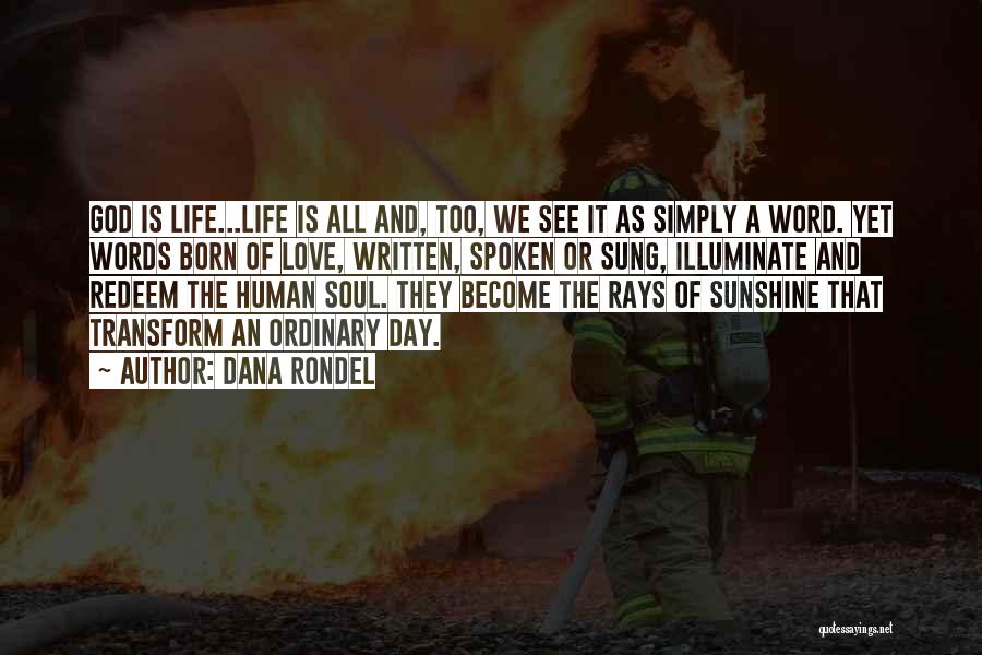 Dana Rondel Quotes: God Is Life...life Is All And, Too, We See It As Simply A Word. Yet Words Born Of Love, Written,
