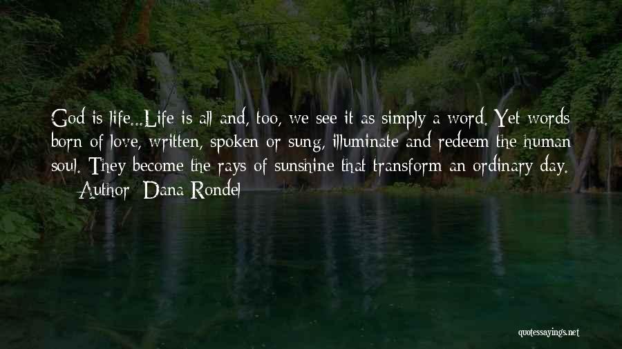 Dana Rondel Quotes: God Is Life...life Is All And, Too, We See It As Simply A Word. Yet Words Born Of Love, Written,