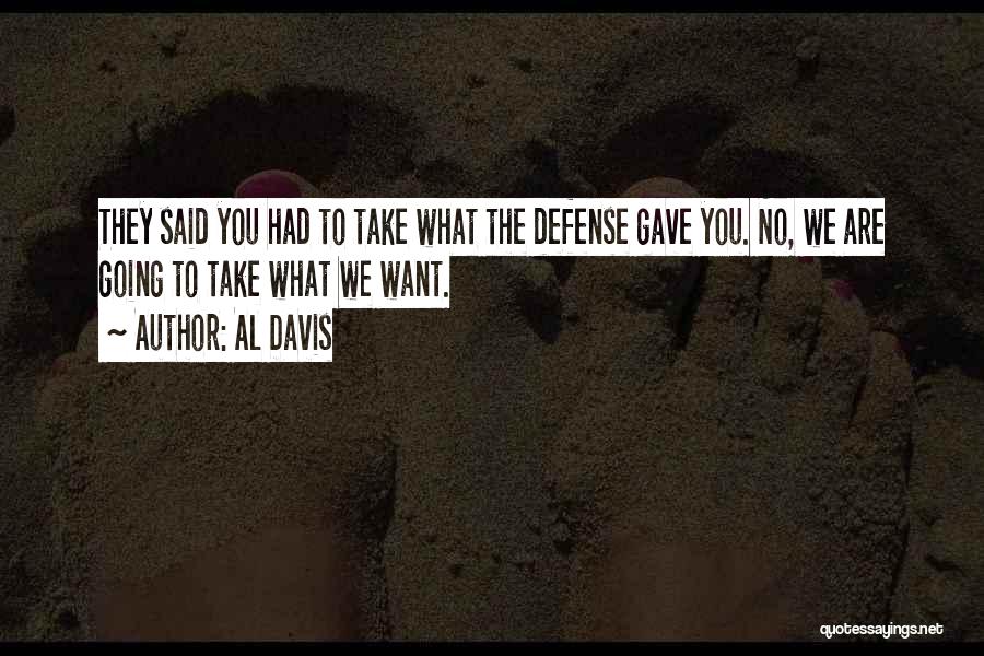 Al Davis Quotes: They Said You Had To Take What The Defense Gave You. No, We Are Going To Take What We Want.