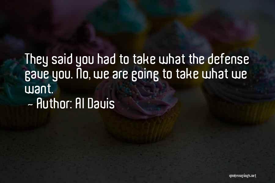Al Davis Quotes: They Said You Had To Take What The Defense Gave You. No, We Are Going To Take What We Want.