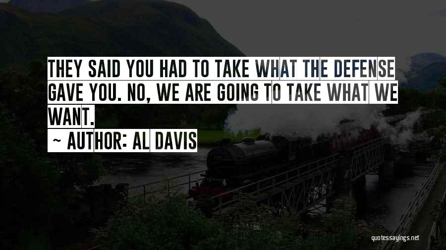 Al Davis Quotes: They Said You Had To Take What The Defense Gave You. No, We Are Going To Take What We Want.