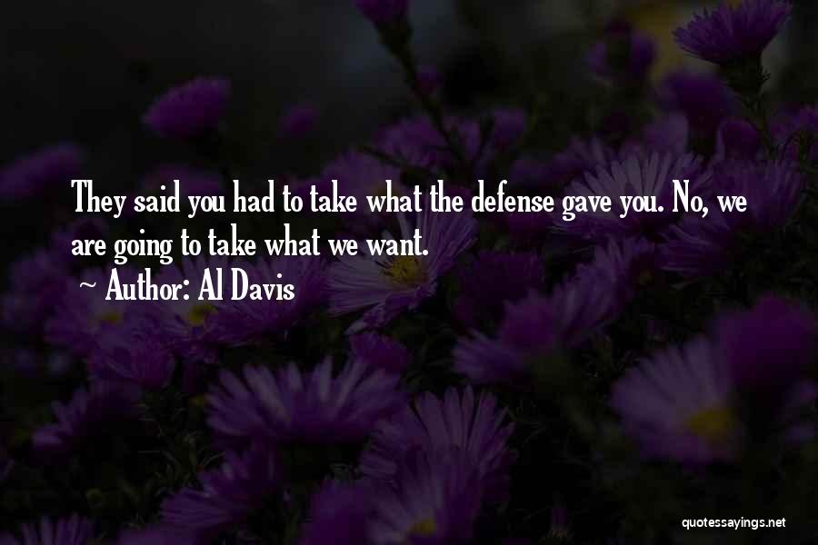 Al Davis Quotes: They Said You Had To Take What The Defense Gave You. No, We Are Going To Take What We Want.