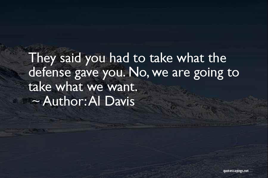 Al Davis Quotes: They Said You Had To Take What The Defense Gave You. No, We Are Going To Take What We Want.