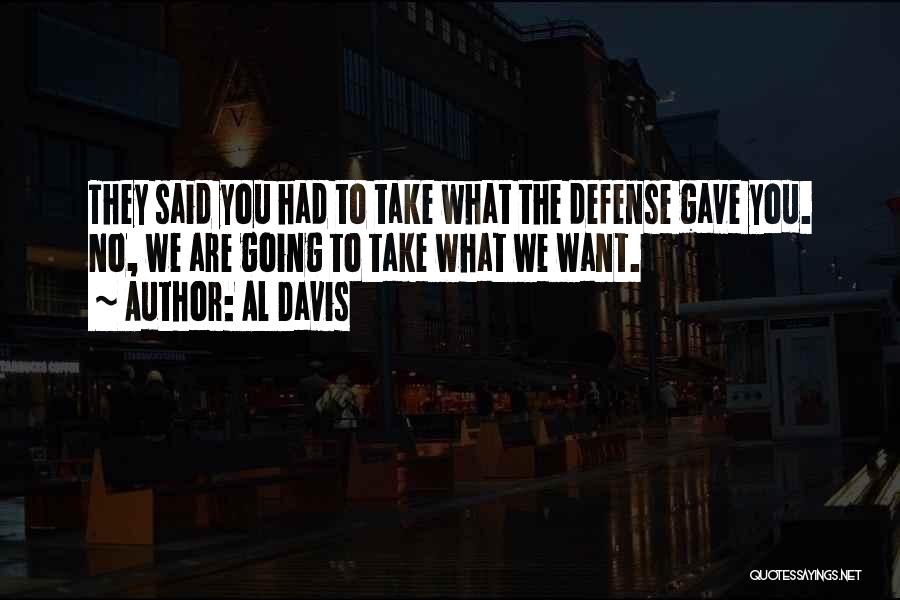 Al Davis Quotes: They Said You Had To Take What The Defense Gave You. No, We Are Going To Take What We Want.