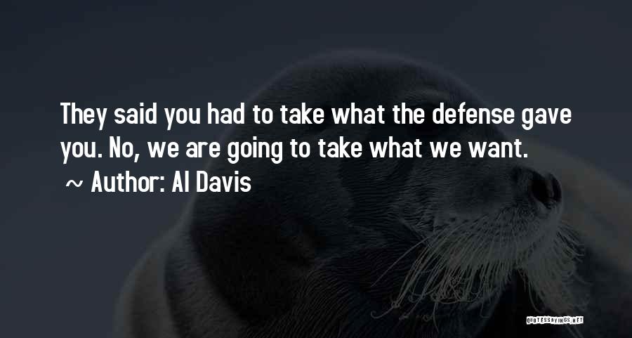 Al Davis Quotes: They Said You Had To Take What The Defense Gave You. No, We Are Going To Take What We Want.