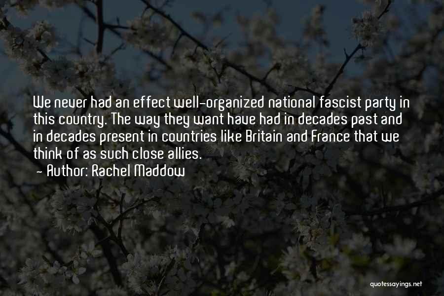 Rachel Maddow Quotes: We Never Had An Effect Well-organized National Fascist Party In This Country. The Way They Want Have Had In Decades