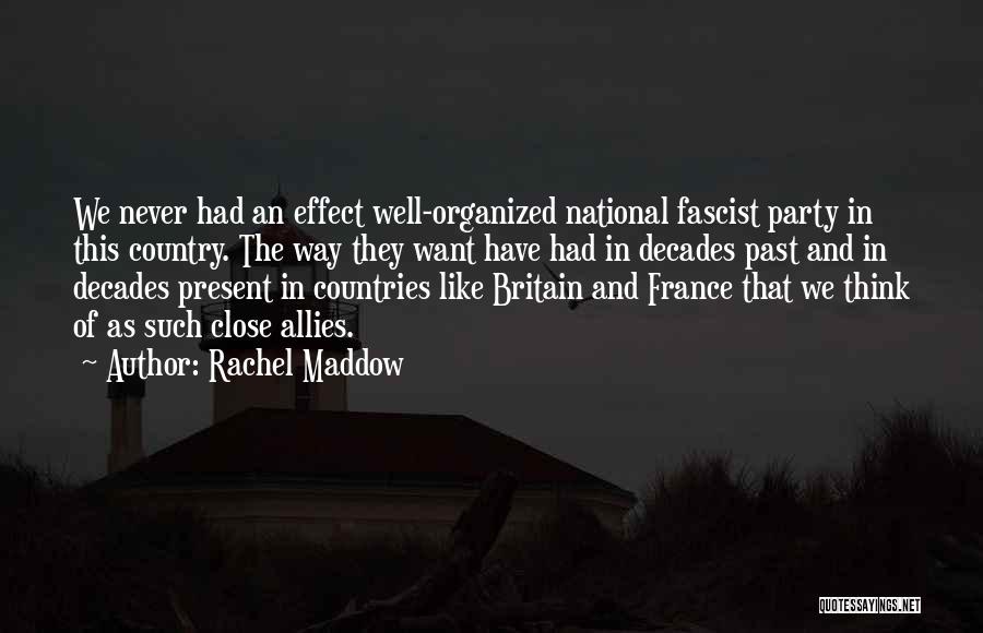 Rachel Maddow Quotes: We Never Had An Effect Well-organized National Fascist Party In This Country. The Way They Want Have Had In Decades