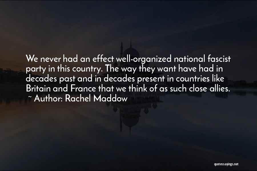 Rachel Maddow Quotes: We Never Had An Effect Well-organized National Fascist Party In This Country. The Way They Want Have Had In Decades
