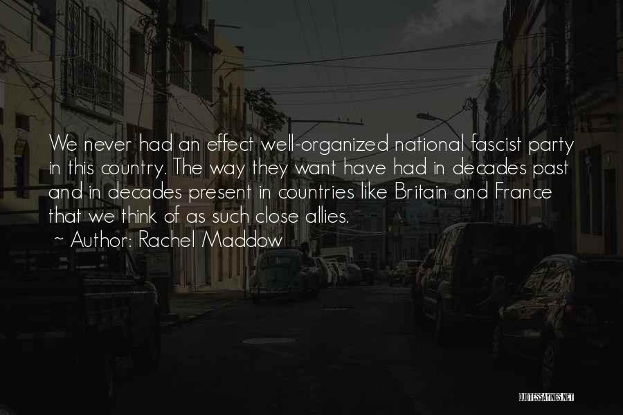 Rachel Maddow Quotes: We Never Had An Effect Well-organized National Fascist Party In This Country. The Way They Want Have Had In Decades