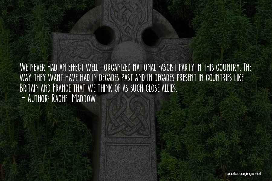 Rachel Maddow Quotes: We Never Had An Effect Well-organized National Fascist Party In This Country. The Way They Want Have Had In Decades