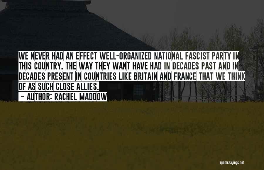 Rachel Maddow Quotes: We Never Had An Effect Well-organized National Fascist Party In This Country. The Way They Want Have Had In Decades