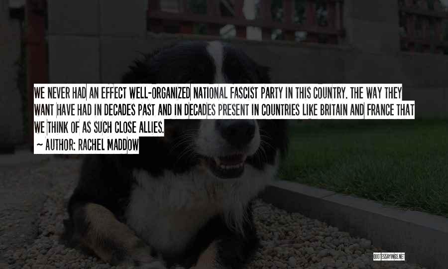 Rachel Maddow Quotes: We Never Had An Effect Well-organized National Fascist Party In This Country. The Way They Want Have Had In Decades