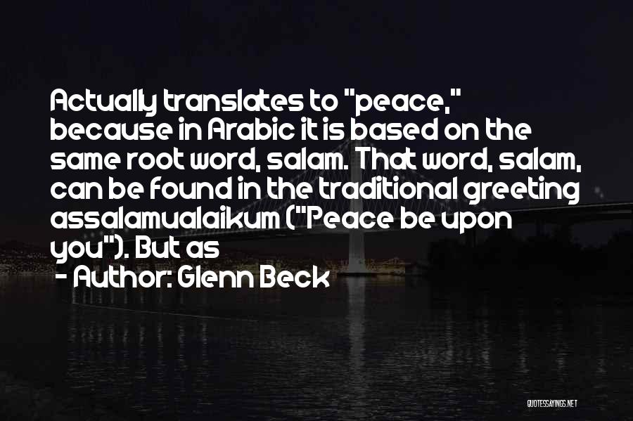 Glenn Beck Quotes: Actually Translates To Peace, Because In Arabic It Is Based On The Same Root Word, Salam. That Word, Salam, Can