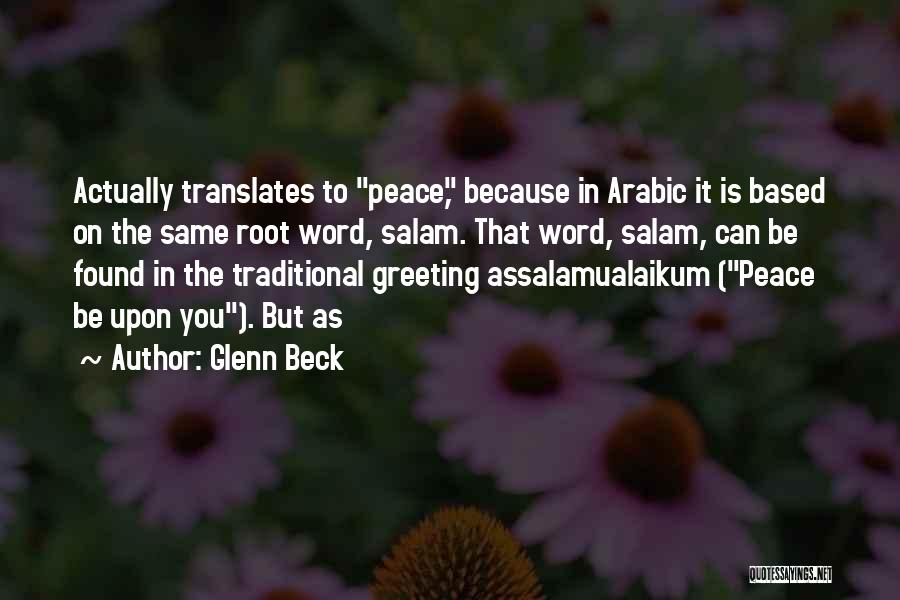 Glenn Beck Quotes: Actually Translates To Peace, Because In Arabic It Is Based On The Same Root Word, Salam. That Word, Salam, Can
