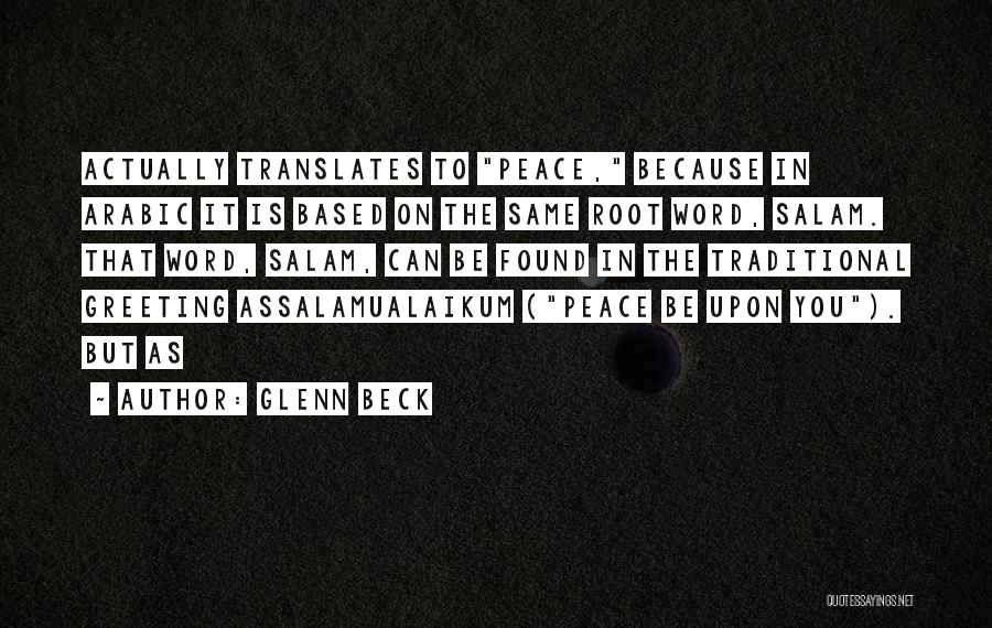 Glenn Beck Quotes: Actually Translates To Peace, Because In Arabic It Is Based On The Same Root Word, Salam. That Word, Salam, Can