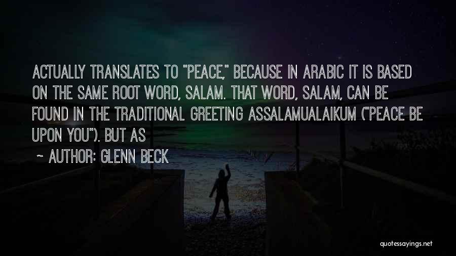 Glenn Beck Quotes: Actually Translates To Peace, Because In Arabic It Is Based On The Same Root Word, Salam. That Word, Salam, Can