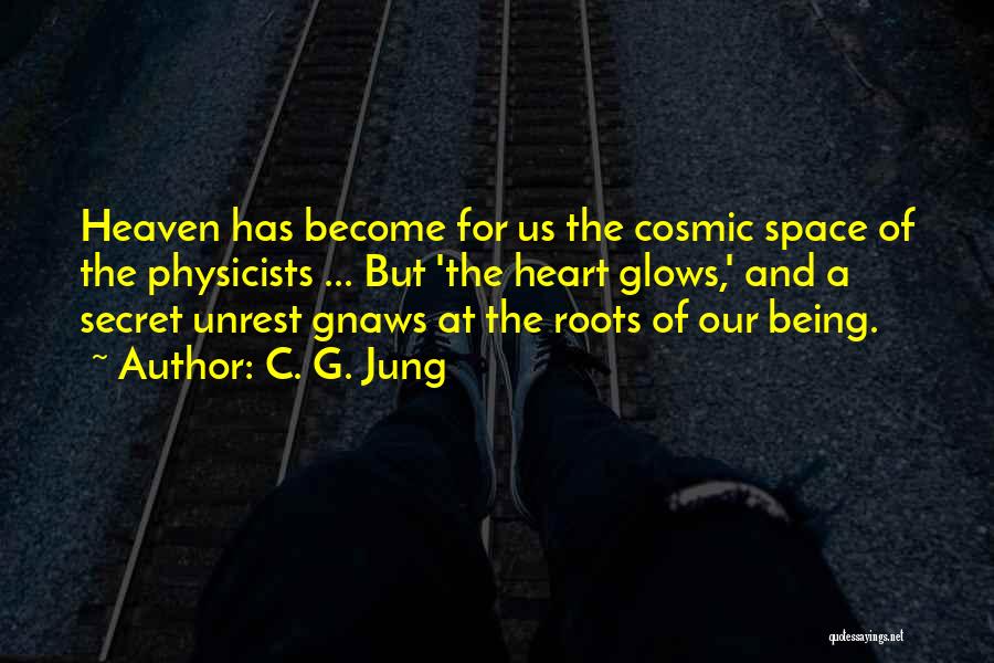 C. G. Jung Quotes: Heaven Has Become For Us The Cosmic Space Of The Physicists ... But 'the Heart Glows,' And A Secret Unrest