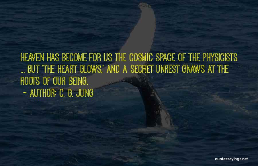 C. G. Jung Quotes: Heaven Has Become For Us The Cosmic Space Of The Physicists ... But 'the Heart Glows,' And A Secret Unrest