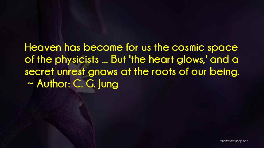 C. G. Jung Quotes: Heaven Has Become For Us The Cosmic Space Of The Physicists ... But 'the Heart Glows,' And A Secret Unrest