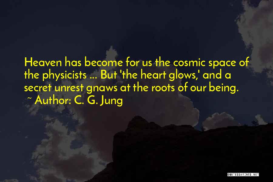 C. G. Jung Quotes: Heaven Has Become For Us The Cosmic Space Of The Physicists ... But 'the Heart Glows,' And A Secret Unrest