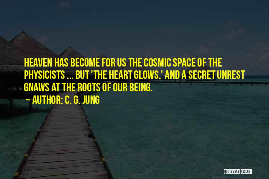 C. G. Jung Quotes: Heaven Has Become For Us The Cosmic Space Of The Physicists ... But 'the Heart Glows,' And A Secret Unrest